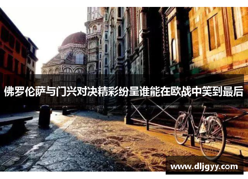 佛罗伦萨与门兴对决精彩纷呈谁能在欧战中笑到最后