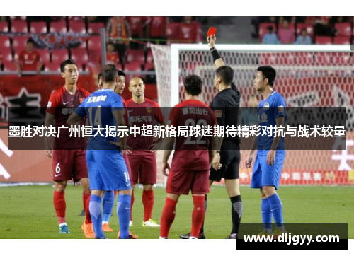 墨胜对决广州恒大揭示中超新格局球迷期待精彩对抗与战术较量